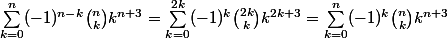 \sum _{k=0}^{n}(-1)^{n-k}{\binom {n}{k}}k^{n+3} = \sum _{k=0}^{2k}(-1)^{k}{\binom {2k}{k}}k^{2k+3} = \sum _{k=0}^{n}(-1)^{k}{\binom {n}{k}}k^{n+3}